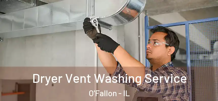 Dryer Vent Washing Service O'Fallon - IL