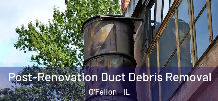 Post-Renovation Duct Debris Removal O'Fallon - IL